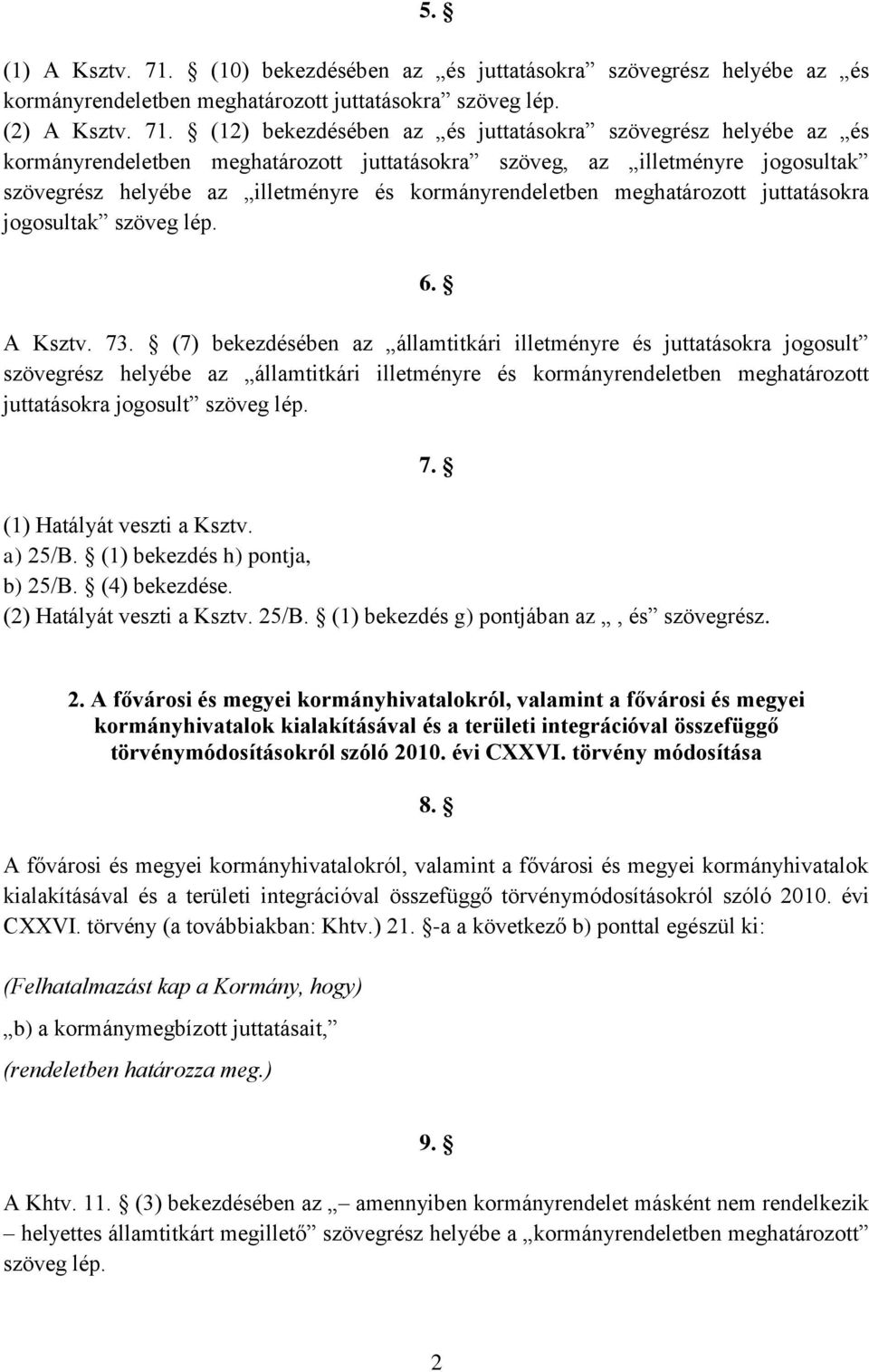 (12) bekezdésében az és juttatásokra szövegrész helyébe az és kormányrendeletben meghatározott juttatásokra szöveg, az illetményre jogosultak szövegrész helyébe az illetményre és kormányrendeletben