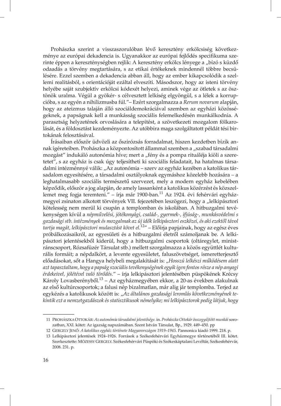 többre becsülésére. Ezzel szemben a dekadencia abban áll, hogy az ember kikapcsolódik a szellemi realitásból, s orientációját ezáltal elveszíti.
