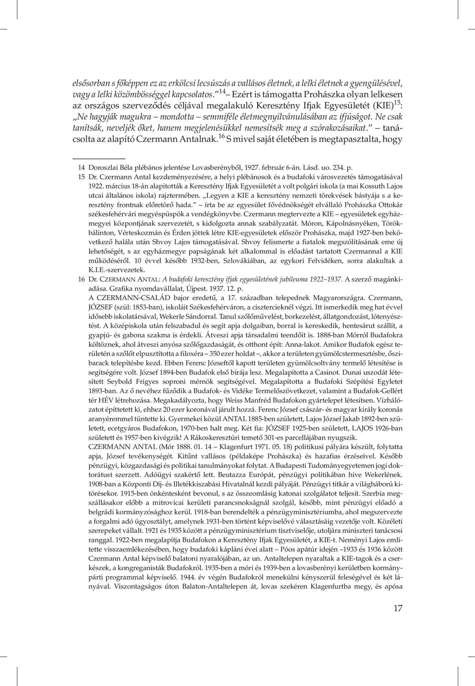 ifjúságot. Ne csak tanítsák, neveljék őket, hanem megjelenésükkel nemesítsék meg a szórakozásaikat. tanácsolta az alapító Czermann Antalnak.