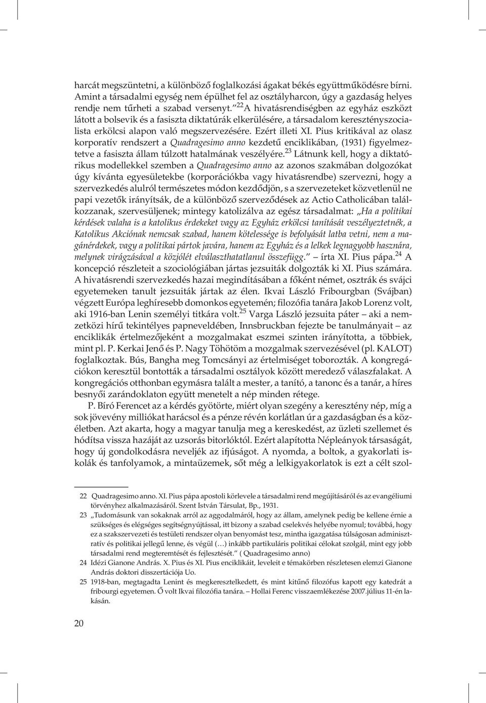 22 A hivatásrendiségben az egyház eszközt látott a bolsevik és a fasiszta diktatúrák elkerülésére, a társadalom keresztényszocialista erkölcsi alapon való megszervezésére. Ezért illeti XI.