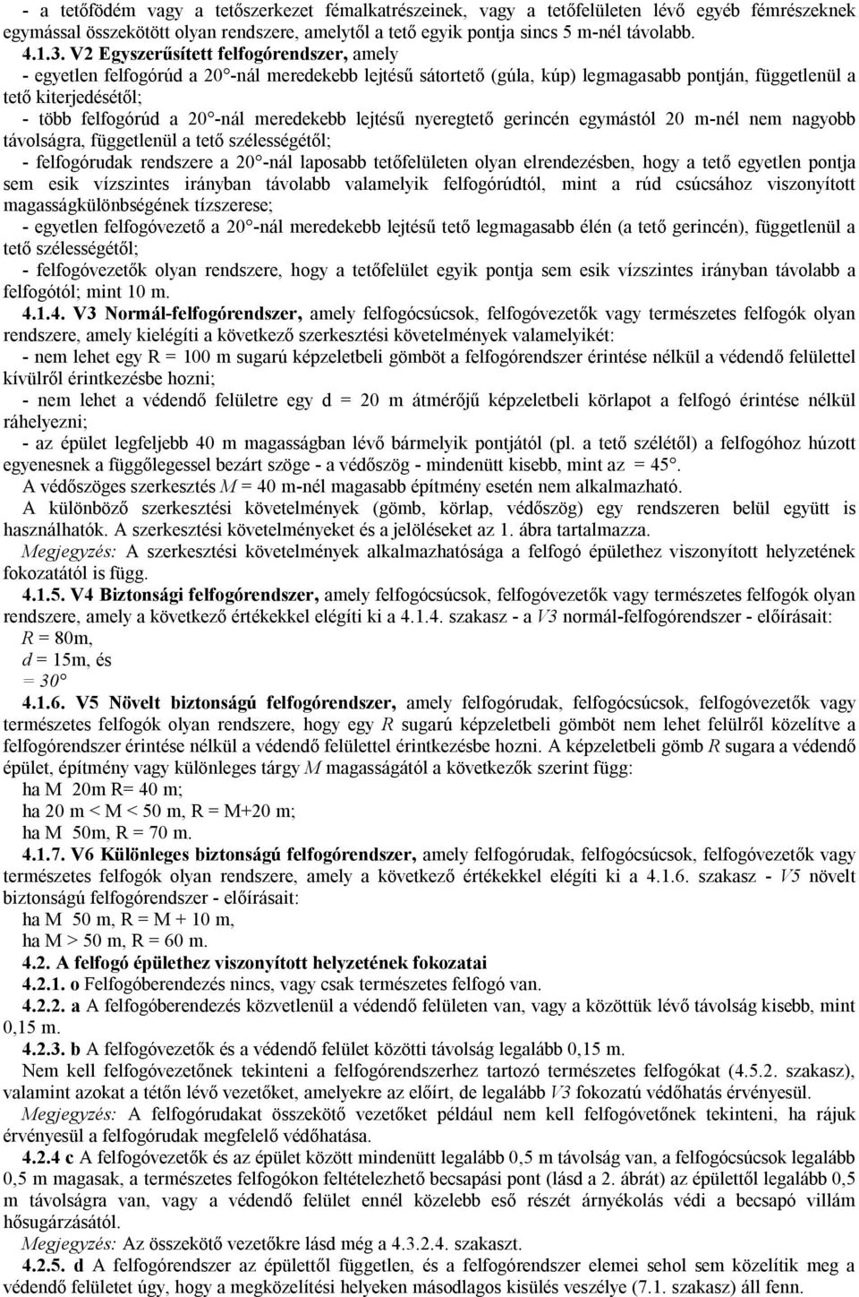 meredekebb lejtésű nyeregtető gerincén egymástól 20 m-nél nem nagyobb távolságra, függetlenül a tető szélességétől; - felfogórudak rendszere a 20 -nál laposabb tetőfelületen olyan elrendezésben, hogy