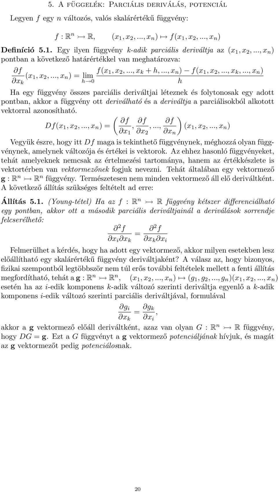 .., x n ) = lim x k h 0 h Ha egy függvény összes parciális deriváltjai léteznek és folytonosak egy adott pontban, akkor a függvény ott deriválható és a deriváltja a parciálisokból alkotott vektorral