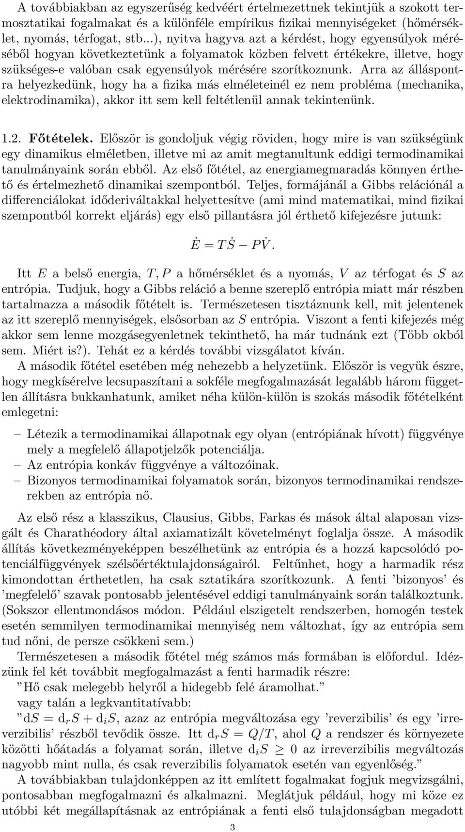Arra az álláspontra helyezkedünk, hogy ha a fizika más elméleteinél ez nem probléma (mechanika, elektrodinamika), akkor itt sem kell feltétlenül annak tekintenünk. 1.2. Főtételek.