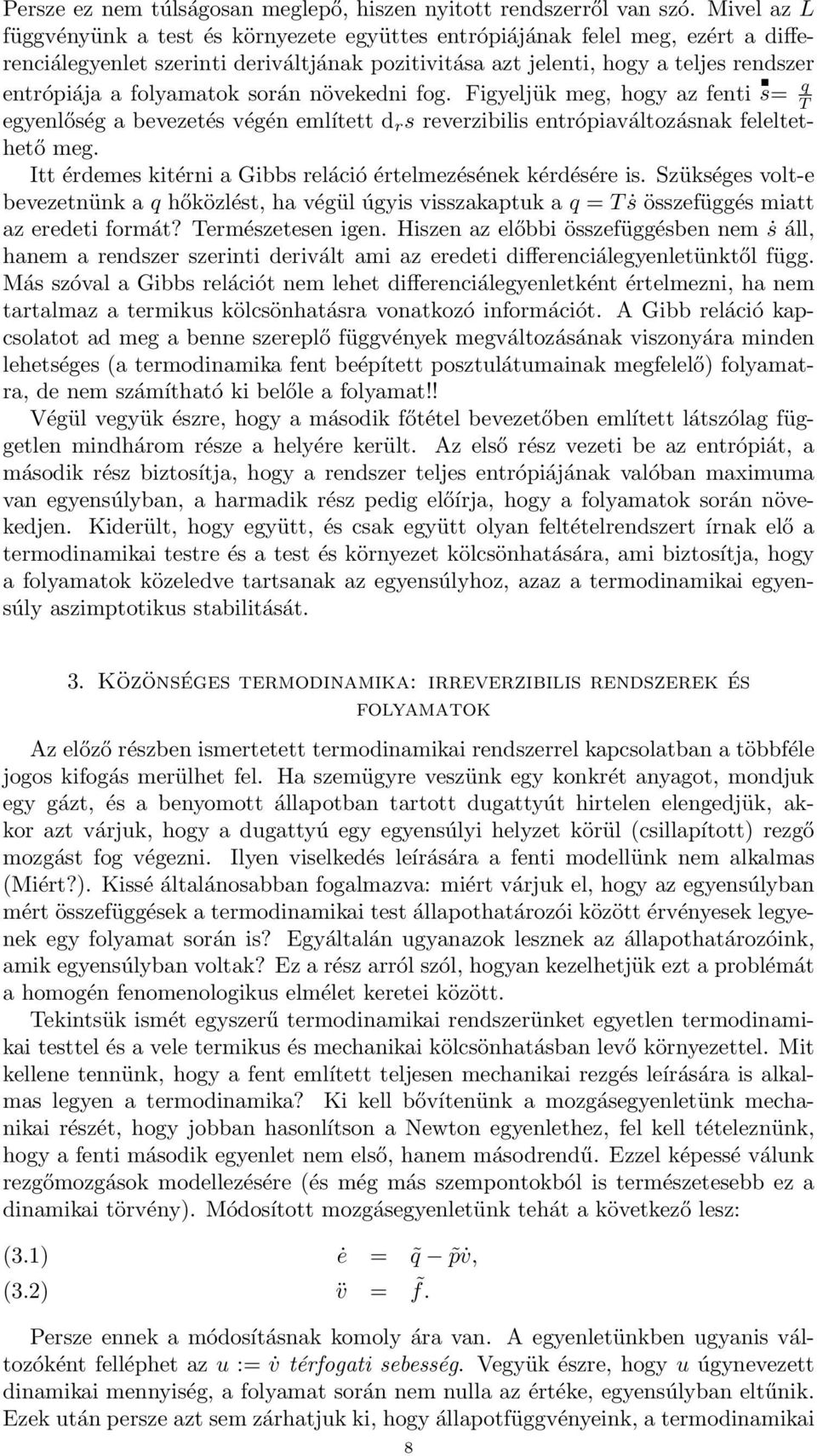 folyamatok során növekedni fog. Figyeljük meg, hogy az fenti s= q T egyenlőség a bevezetés végén említett d r s reverzibilis entrópiaváltozásnak feleltethető meg.