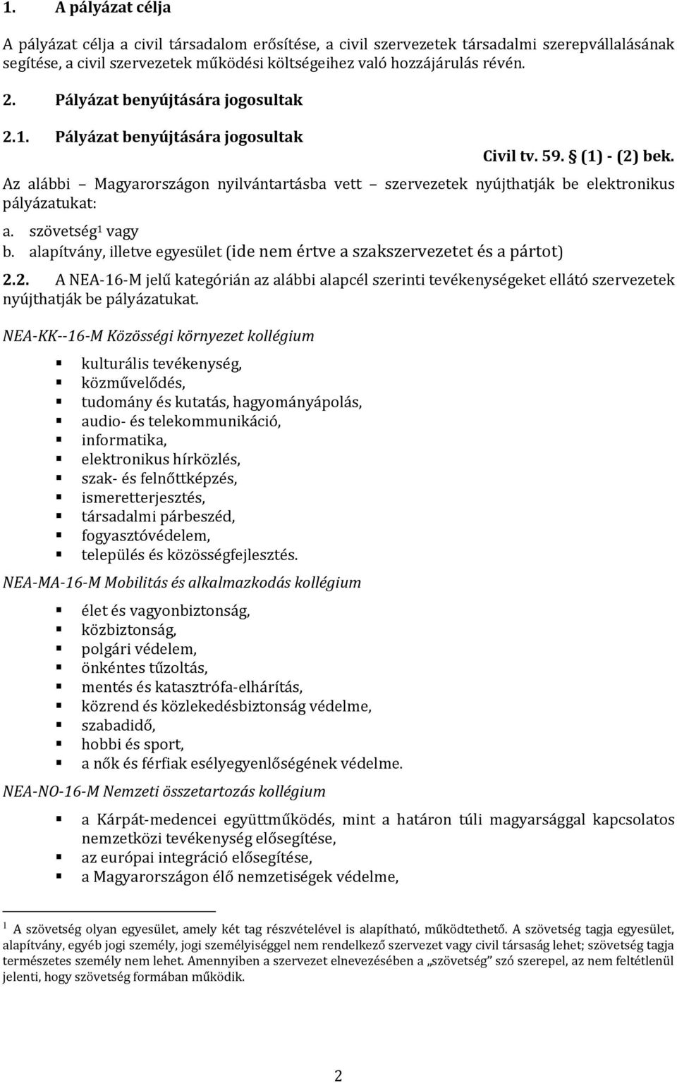 Az alábbi Magyarországon nyilvántartásba vett szervezetek nyújthatják be elektronikus pályázatukat: a. szövetség 1 vagy b.