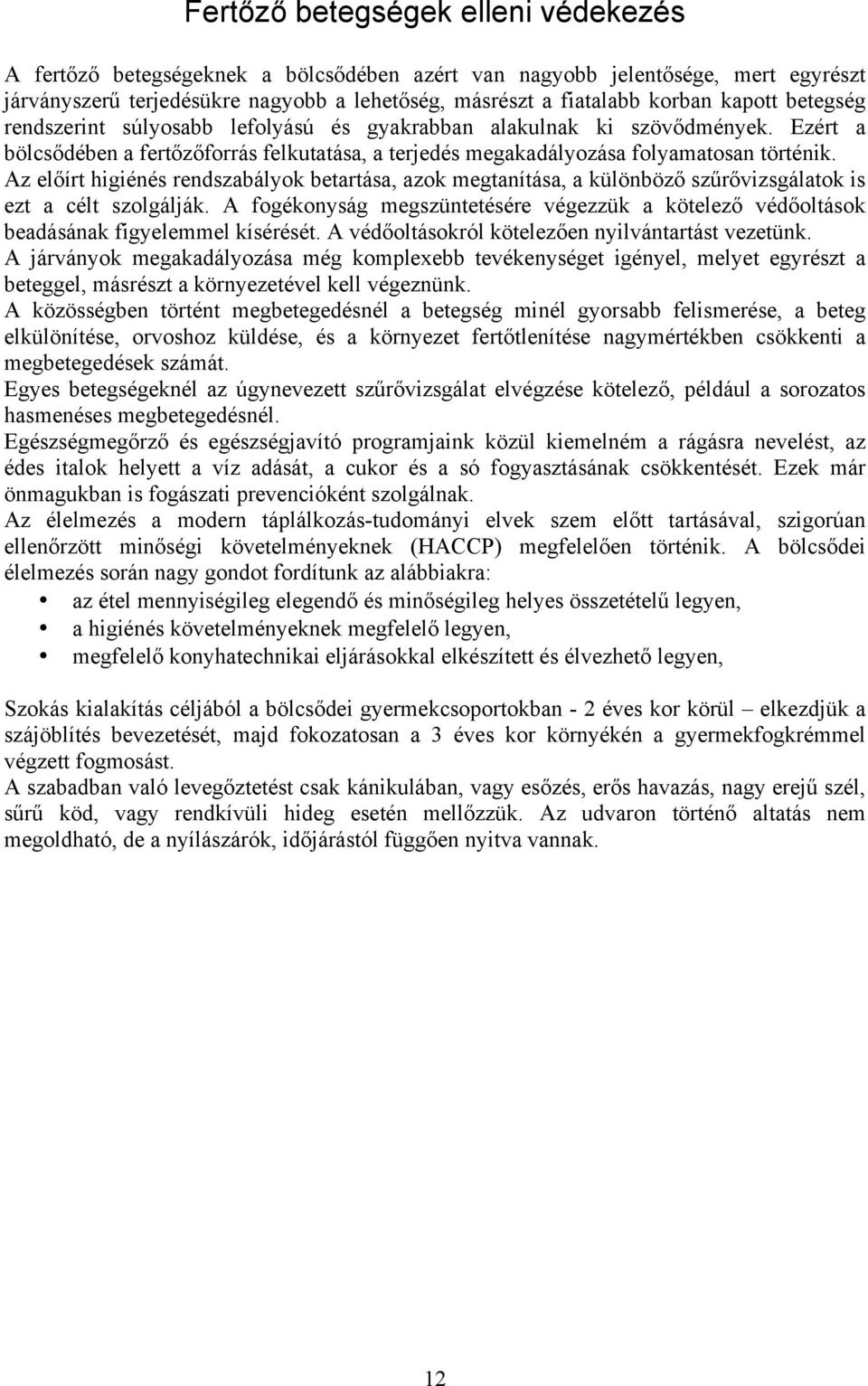 Az előírt higiénés rendszabályok betartása, azok megtanítása, a különböző szűrővizsgálatok is ezt a célt szolgálják.