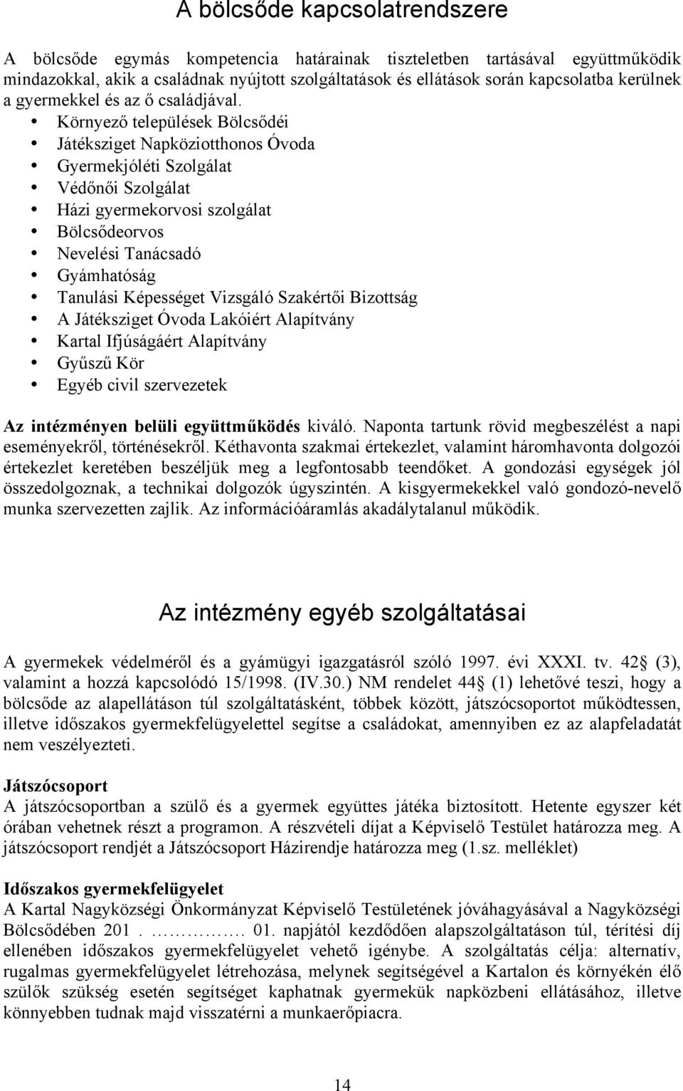 Környező települések Bölcsődéi Játéksziget Napköziotthonos Óvoda Gyermekjóléti Szolgálat Védőnői Szolgálat Házi gyermekorvosi szolgálat Bölcsődeorvos Nevelési Tanácsadó Gyámhatóság Tanulási