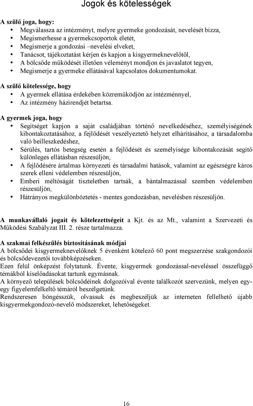 A szülő kötelessége, hogy A gyermek ellátása érdekében közreműködjön az intézménnyel, Az intézmény házirendjét betartsa.
