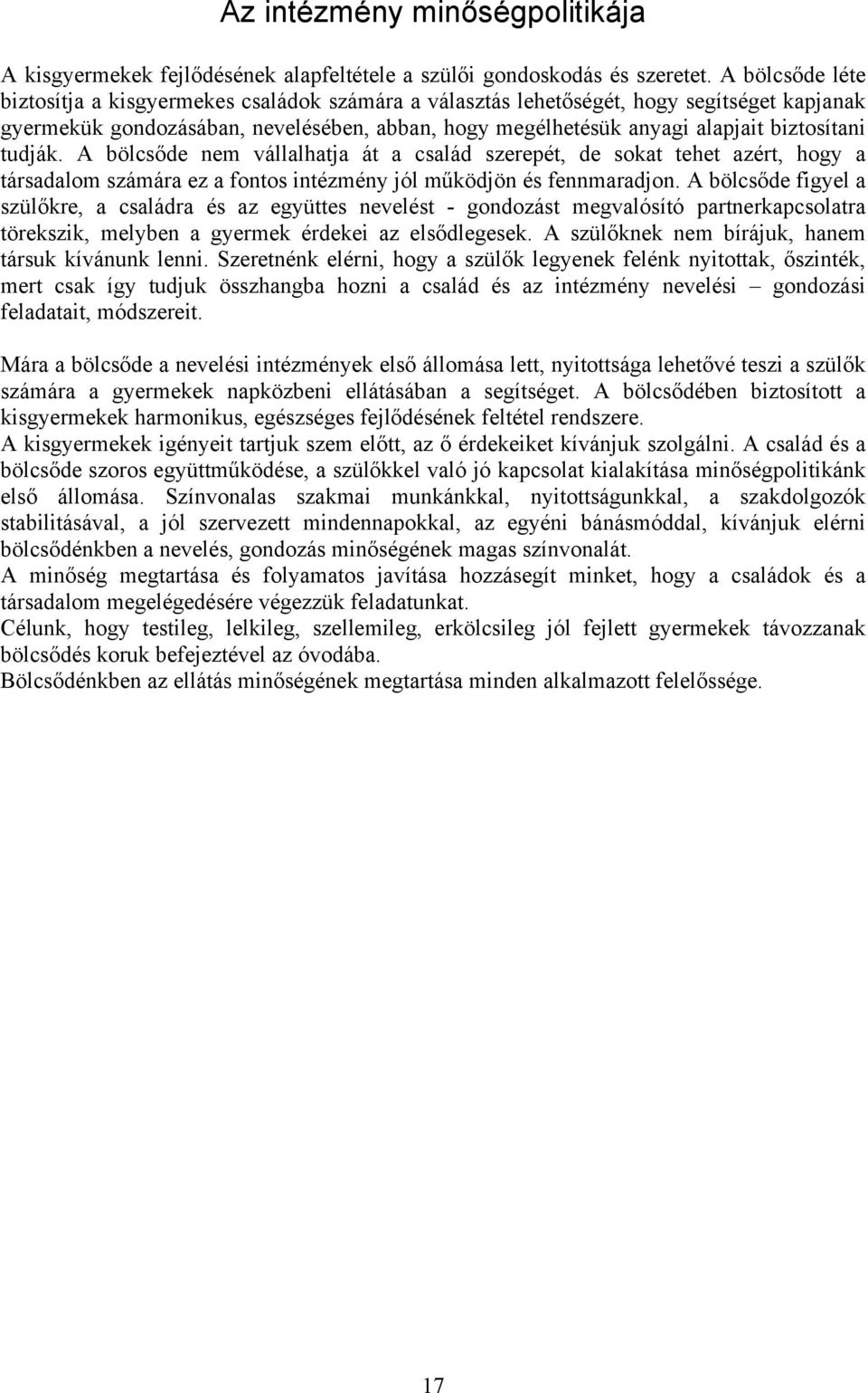 tudják. A bölcsőde nem vállalhatja át a család szerepét, de sokat tehet azért, hogy a társadalom számára ez a fontos intézmény jól működjön és fennmaradjon.
