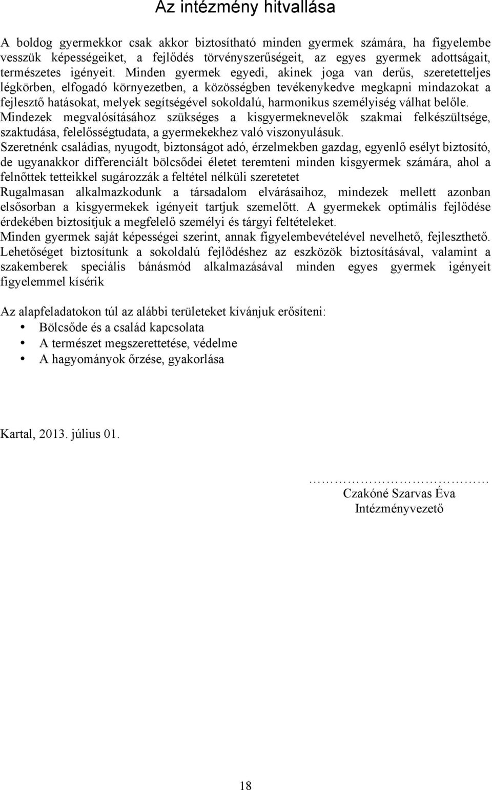 Minden gyermek egyedi, akinek joga van derűs, szeretetteljes légkörben, elfogadó környezetben, a közösségben tevékenykedve megkapni mindazokat a fejlesztő hatásokat, melyek segítségével sokoldalú,