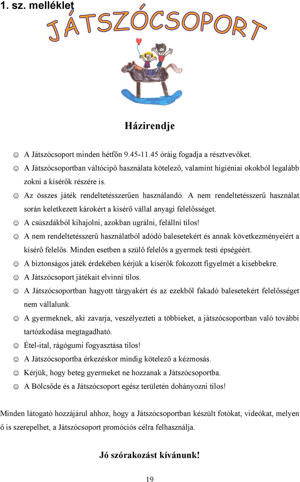 A nem rendeltetésszerű használat során keletkezett károkért a kísérő vállal anyagi felelősséget. A csúszdákból kihajolni, azokban ugrálni, felállni tilos!