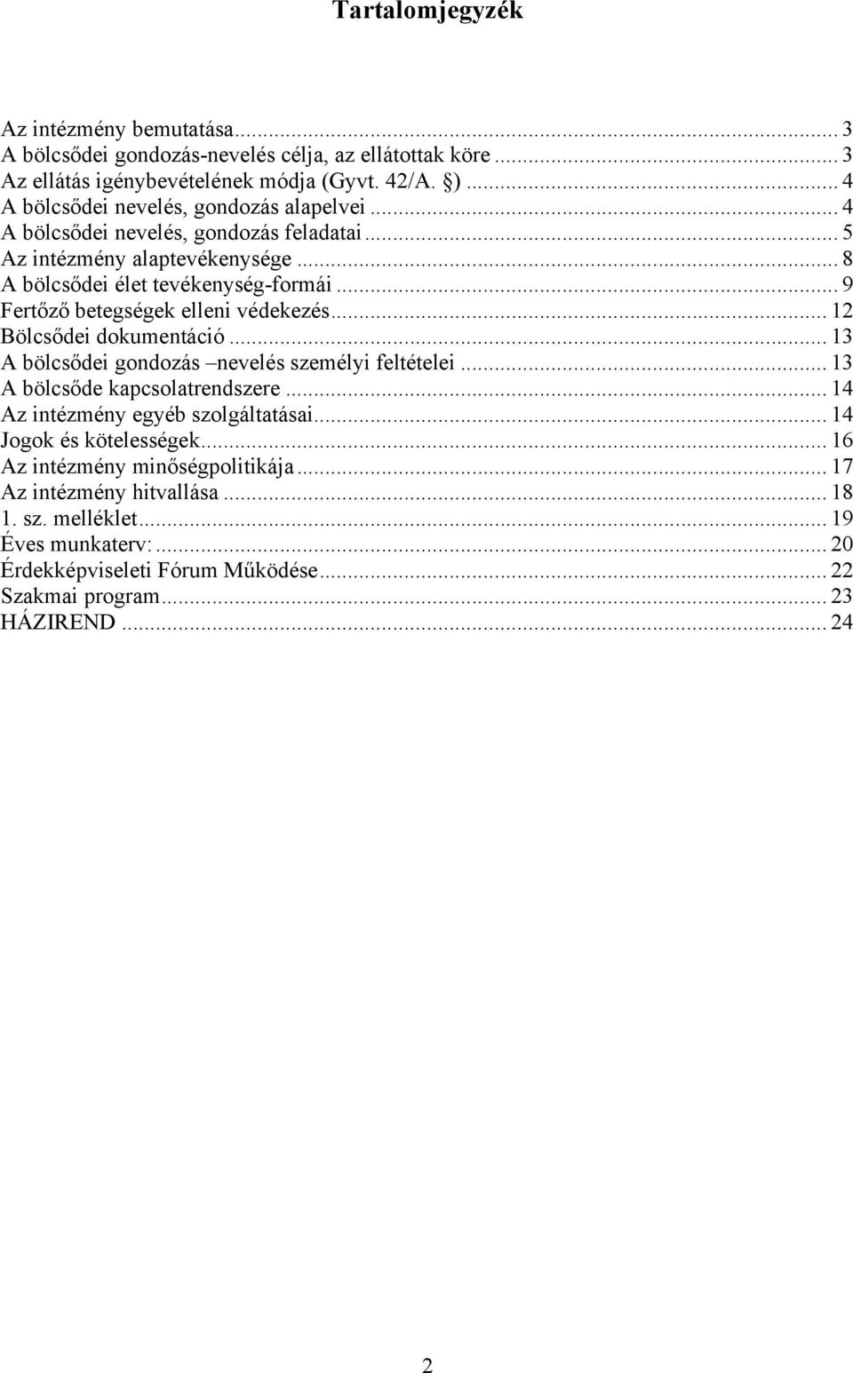 .. 9 Fertőző betegségek elleni védekezés... 12 Bölcsődei dokumentáció... 13 A bölcsődei gondozás nevelés személyi feltételei... 13 A bölcsőde kapcsolatrendszere.