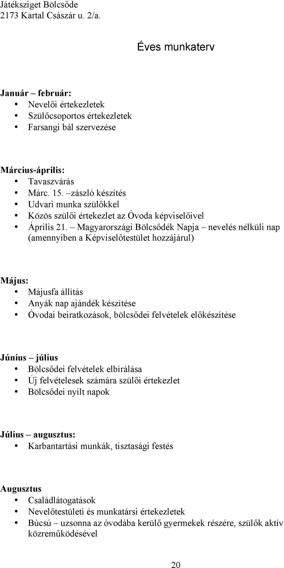 Magyarországi Bölcsődék Napja nevelés nélküli nap (amennyiben a Képviselőtestület hozzájárul) Május: Májusfa állítás Anyák nap ajándék készítése Óvodai beiratkozások, bölcsődei felvételek