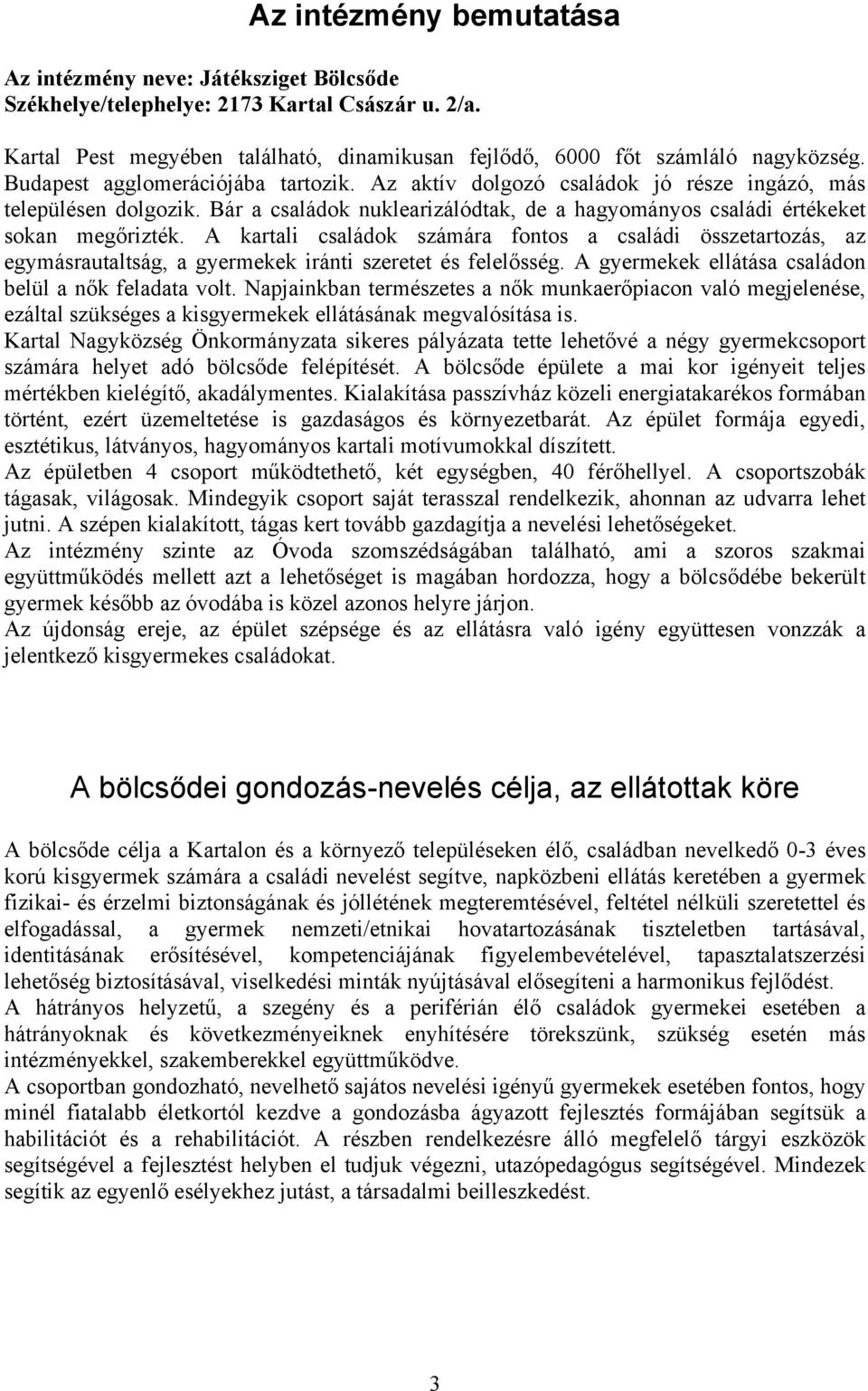 A kartali családok számára fontos a családi összetartozás, az egymásrautaltság, a gyermekek iránti szeretet és felelősség. A gyermekek ellátása családon belül a nők feladata volt.
