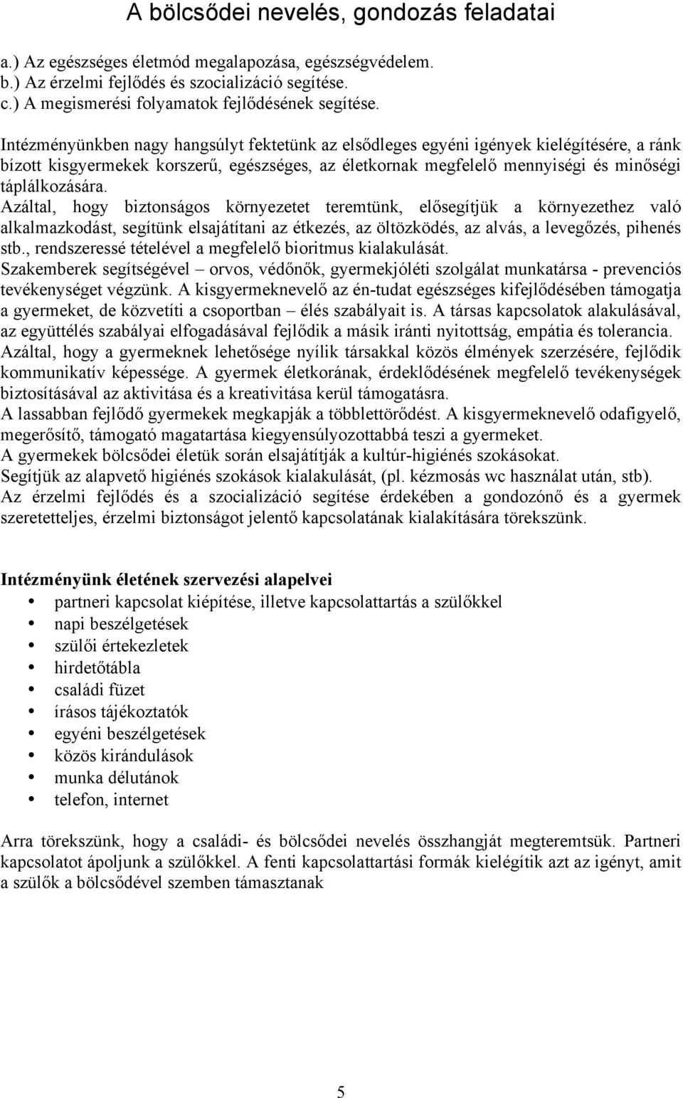 Azáltal, hogy biztonságos környezetet teremtünk, elősegítjük a környezethez való alkalmazkodást, segítünk elsajátítani az étkezés, az öltözködés, az alvás, a levegőzés, pihenés stb.