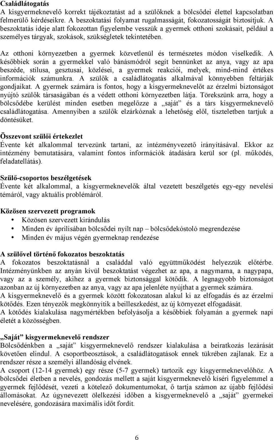 Az otthoni környezetben a gyermek közvetlenül és természetes módon viselkedik.