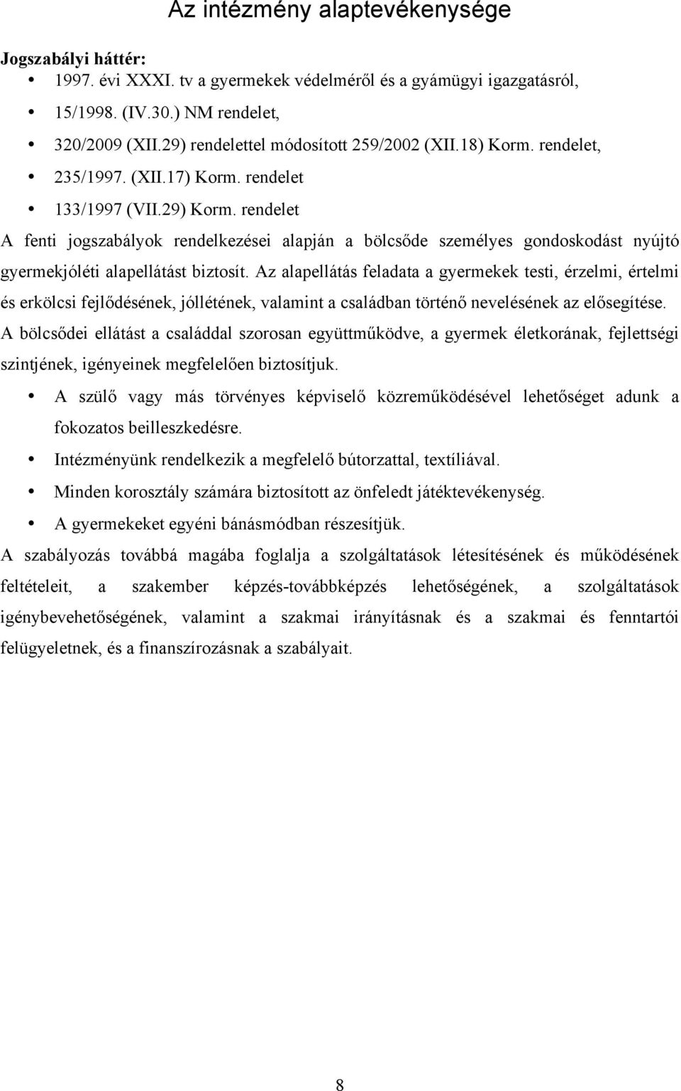 rendelet A fenti jogszabályok rendelkezései alapján a bölcsőde személyes gondoskodást nyújtó gyermekjóléti alapellátást biztosít.