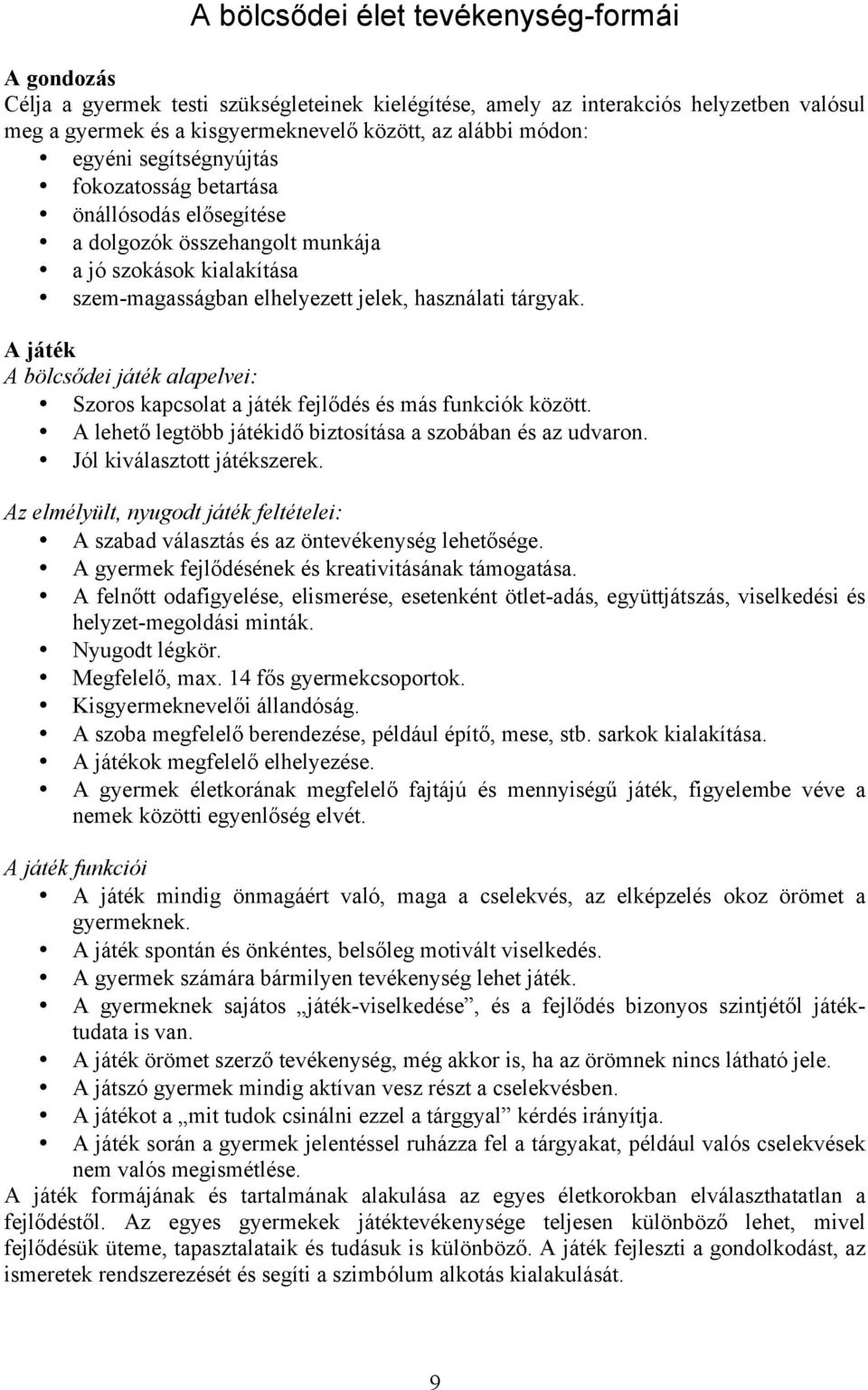 A játék A bölcsődei játék alapelvei: Szoros kapcsolat a játék fejlődés és más funkciók között. A lehető legtöbb játékidő biztosítása a szobában és az udvaron. Jól kiválasztott játékszerek.