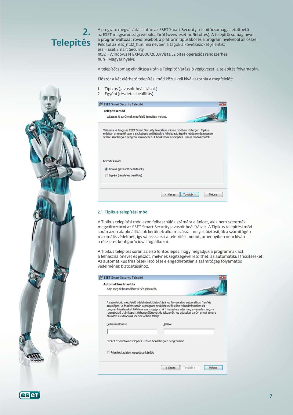 msi névben a tagok a következôket jelentik: ess = Eset Smart Security nt32 = Windows NT/XP/2000/2003/Vista 32 bites operációs rendszerhez hun= Magyar nyelvě A telepítôcsomag elindítása után a