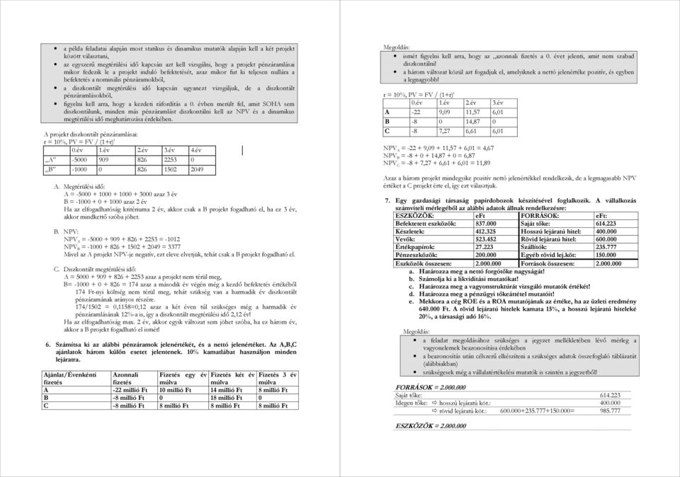 pénzáramlásokból, figyelni kell arra, hogy a kezdeti ráfordítás a 0.