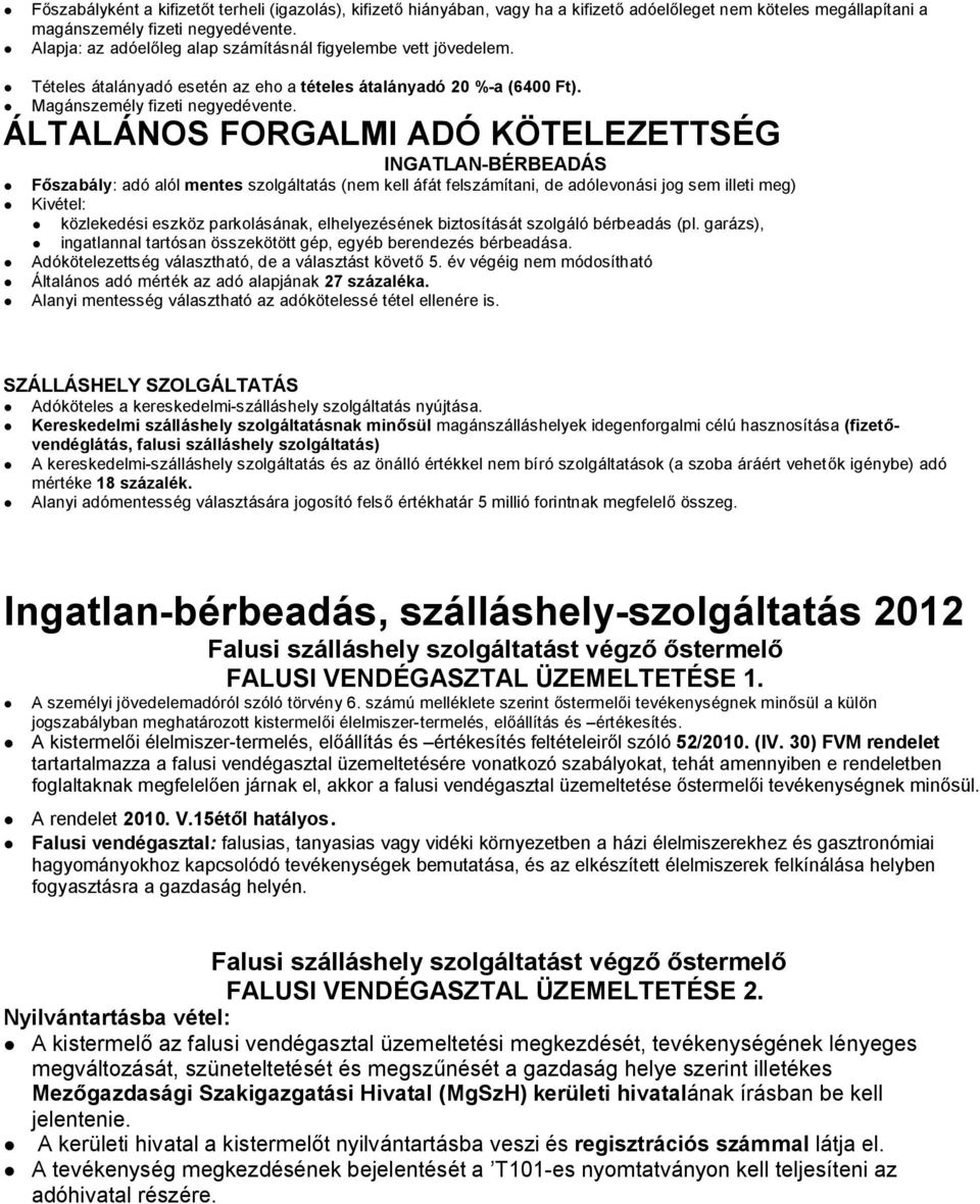 ÁLTALÁNOS FORGALMI ADÓ KÖTELEZETTSÉG INGATLAN-BÉRBEADÁS Főszabály: adó alól mentes szolgáltatás (nem kell áfát felszámítani, de adólevonási jog sem illeti meg) Kivétel: közlekedési eszköz