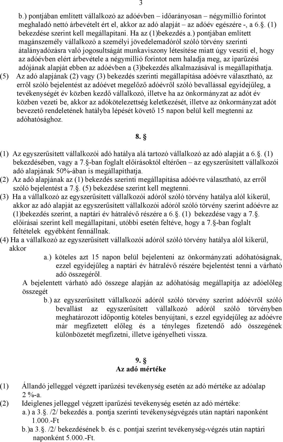 ) pontjában említett magánszemély vállalkozó a személyi jövedelemadóról szóló törvény szerinti átalányadózásra való jogosultságát munkaviszony létesítése miatt úgy veszíti el, hogy az adóévben elért