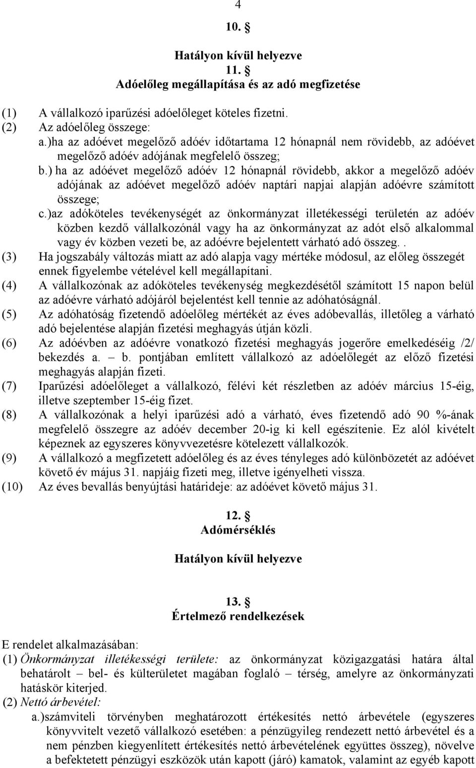 ) ha az adóévet megelőző adóév 12 hónapnál rövidebb, akkor a megelőző adóév adójának az adóévet megelőző adóév naptári napjai alapján adóévre számított összege; c.