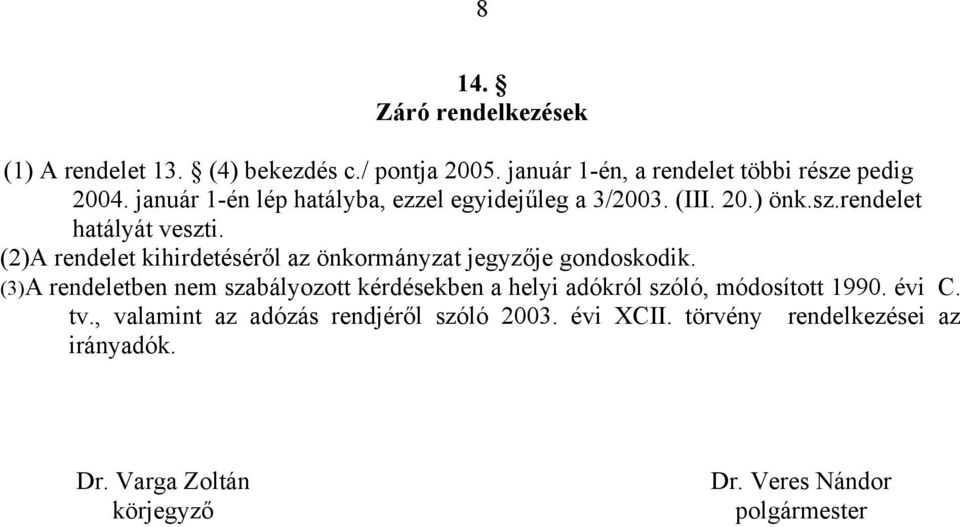 (2)A rendelet kihirdetéséről az önkormányzat jegyzője gondoskodik.