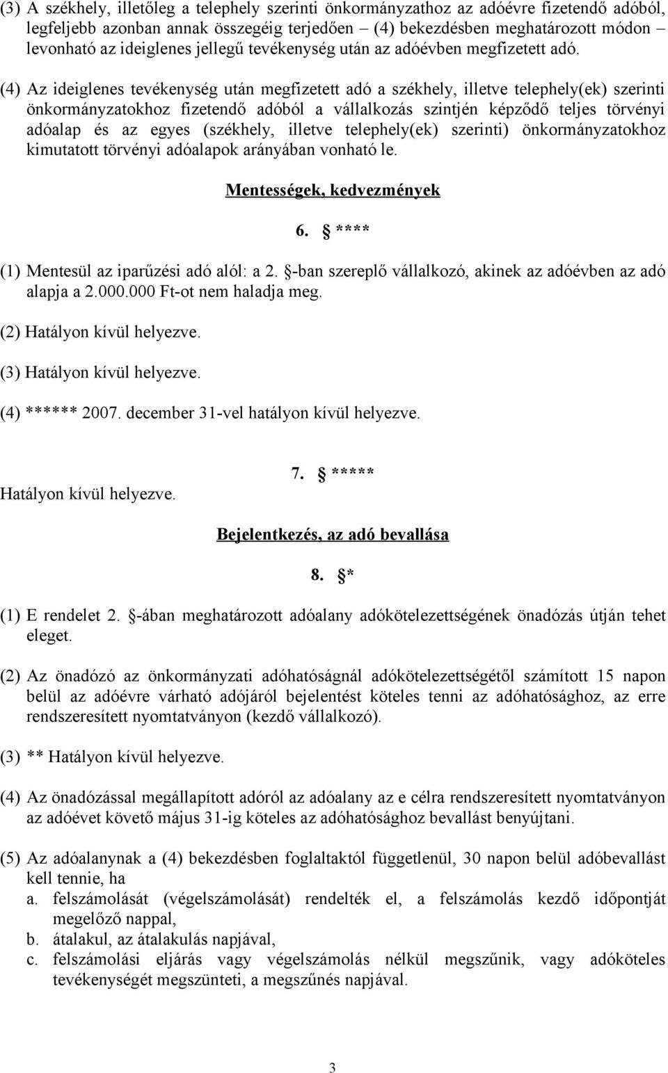 (4) Az ideiglenes tevékenység után megfizetett adó a székhely, illetve telephely(ek) szerinti önkormányzatokhoz fizetendő adóból a vállalkozás szintjén képződő teljes törvényi adóalap és az egyes