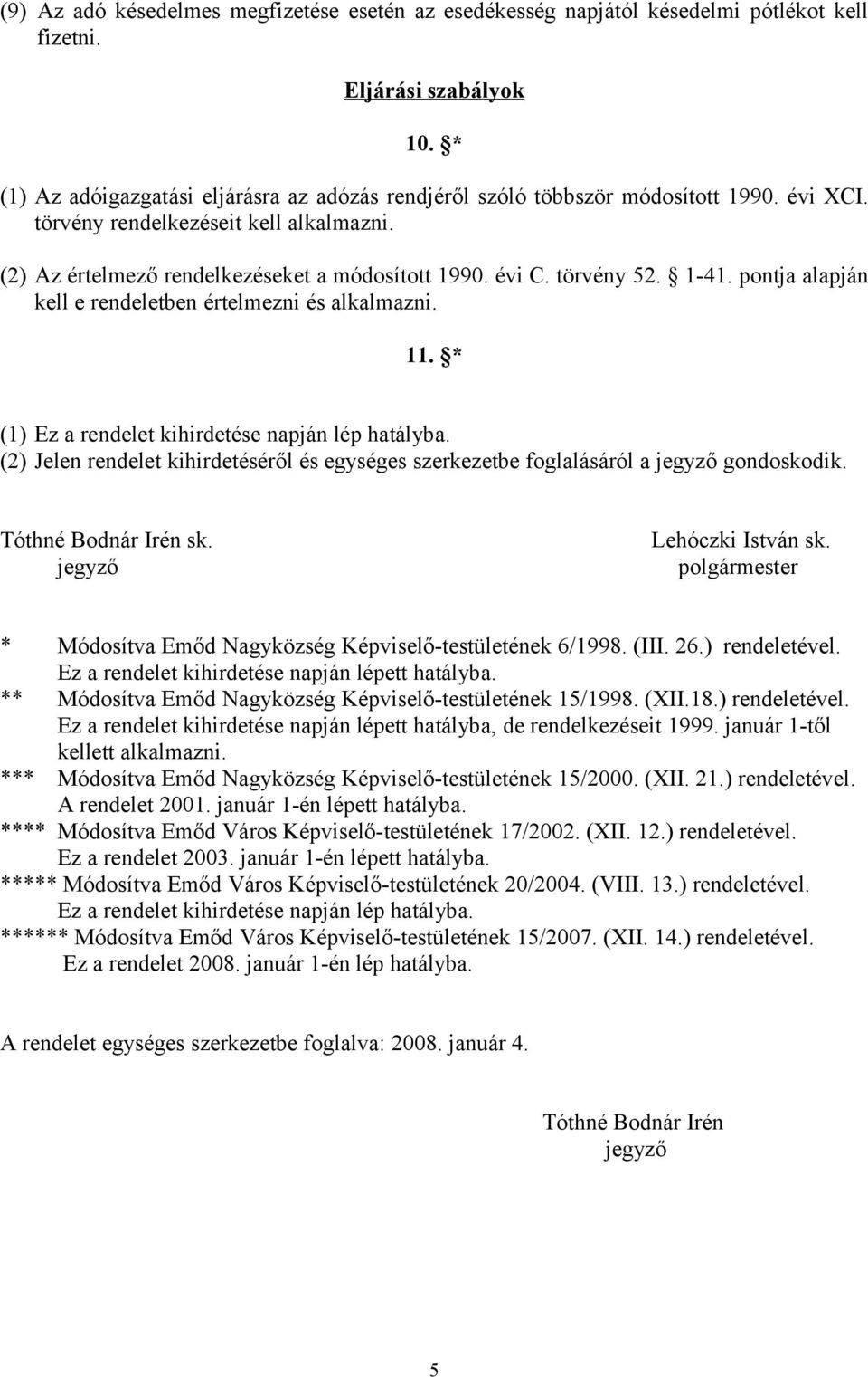 törvény 52. 1-41. pontja alapján kell e rendeletben értelmezni és alkalmazni. 11. * (1) Ez a rendelet kihirdetése napján lép hatályba.