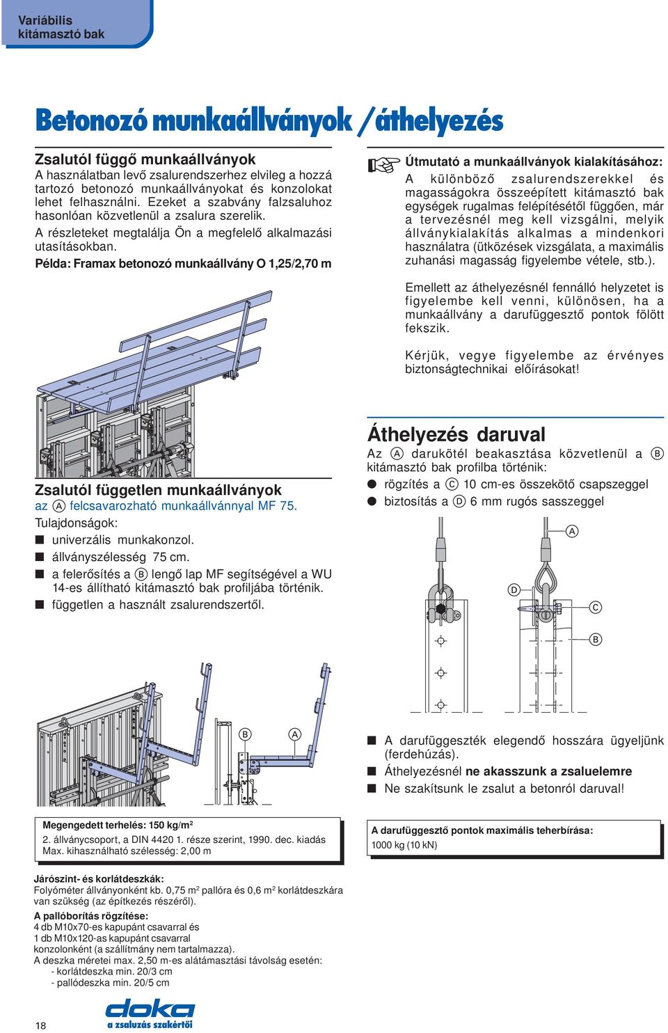 Példa: Framax betonozó munkaállvány O 1,25/2,70 m Útmutató a munkaállványok kialakításához: A különböző zsalurendszerekkel és magasságokra összeépített kitámasztó bak egységek rugalmas felépítésétől