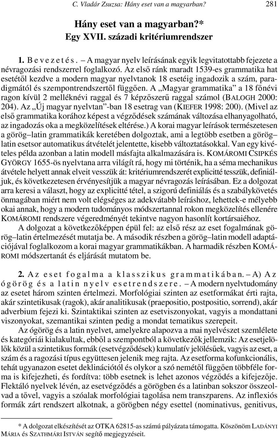 Az elsı ránk maradt 1539-es grammatika hat esetétıl kezdve a modern magyar nyelvtanok 18 esetéig ingadozik a szám, paradigmától és szempontrendszertıl függıen.