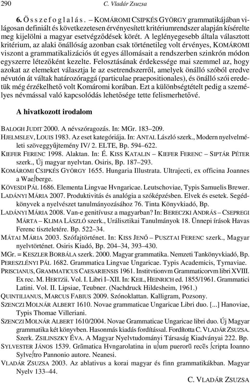 A leglényegesebb általa választott kritérium, az alaki önállóság azonban csak történetileg volt érvényes, KOMÁROMI viszont a grammatikalizációs út egyes állomásait a rendszerben szinkrón módon