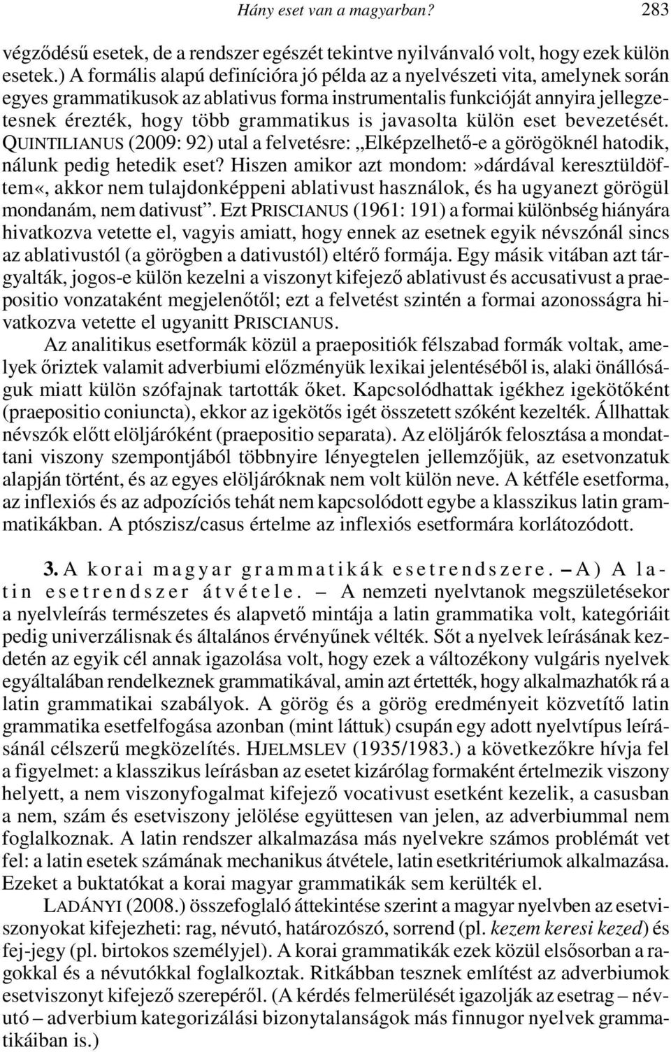 javasolta külön eset bevezetését. QUINTILIANUS (2009: 92) utal a felvetésre: Elképzelhetı-e a görögöknél hatodik, nálunk pedig hetedik eset?