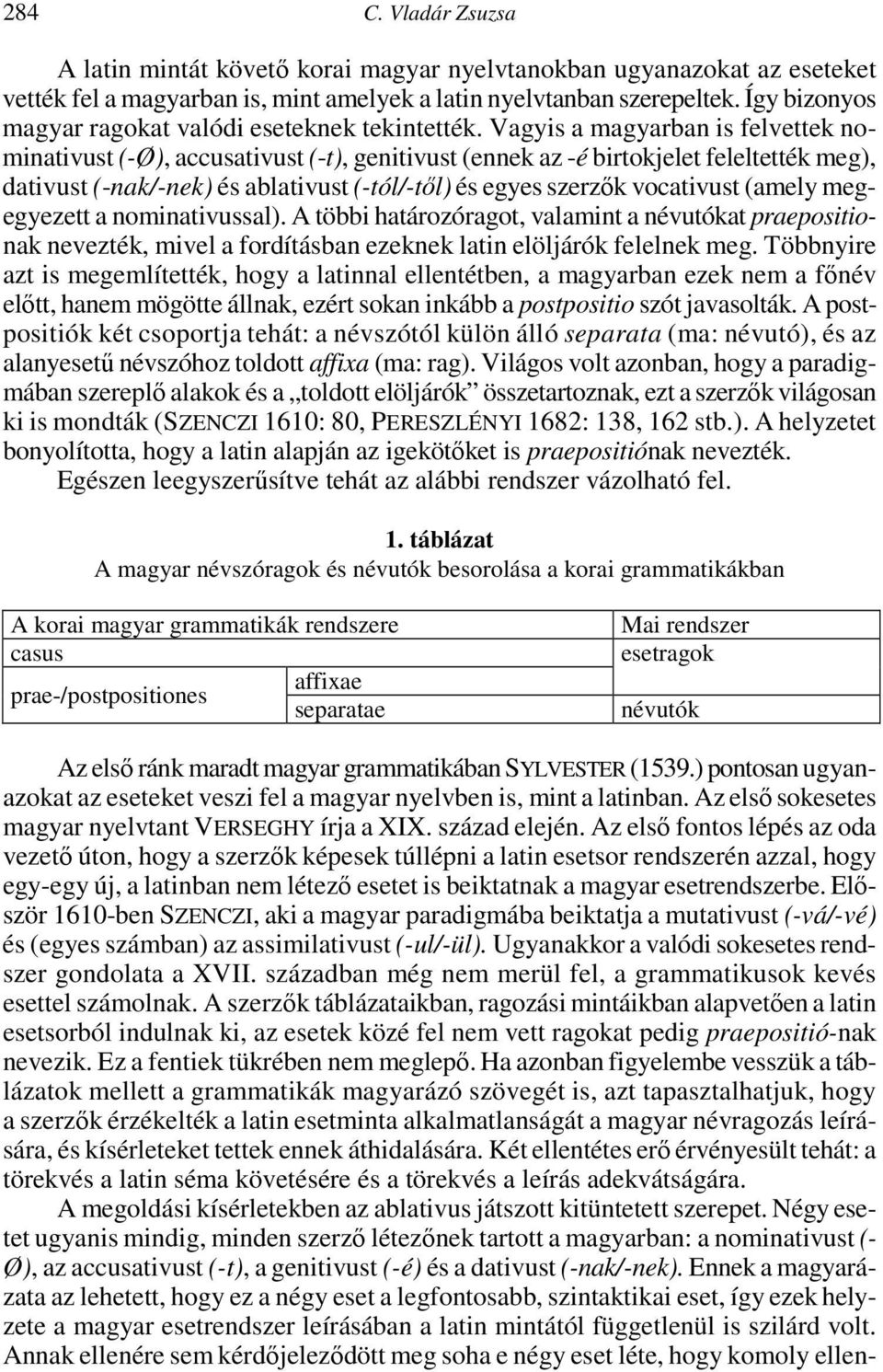 Vagyis a magyarban is felvettek nominativust (-Ø), accusativust (-t), genitivust (ennek az -é birtokjelet feleltették meg), dativust (-nak/-nek) és ablativust (-tól/-tıl) és egyes szerzık vocativust