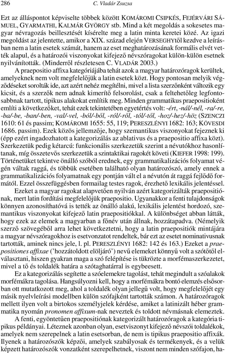 század elején VERSEGHYtıl kezdve a leírásban nem a latin esetek számát, hanem az eset meghatározásának formális elvét vették alapul, és a határozói viszonyokat kifejezı névszóragokat külön-külön