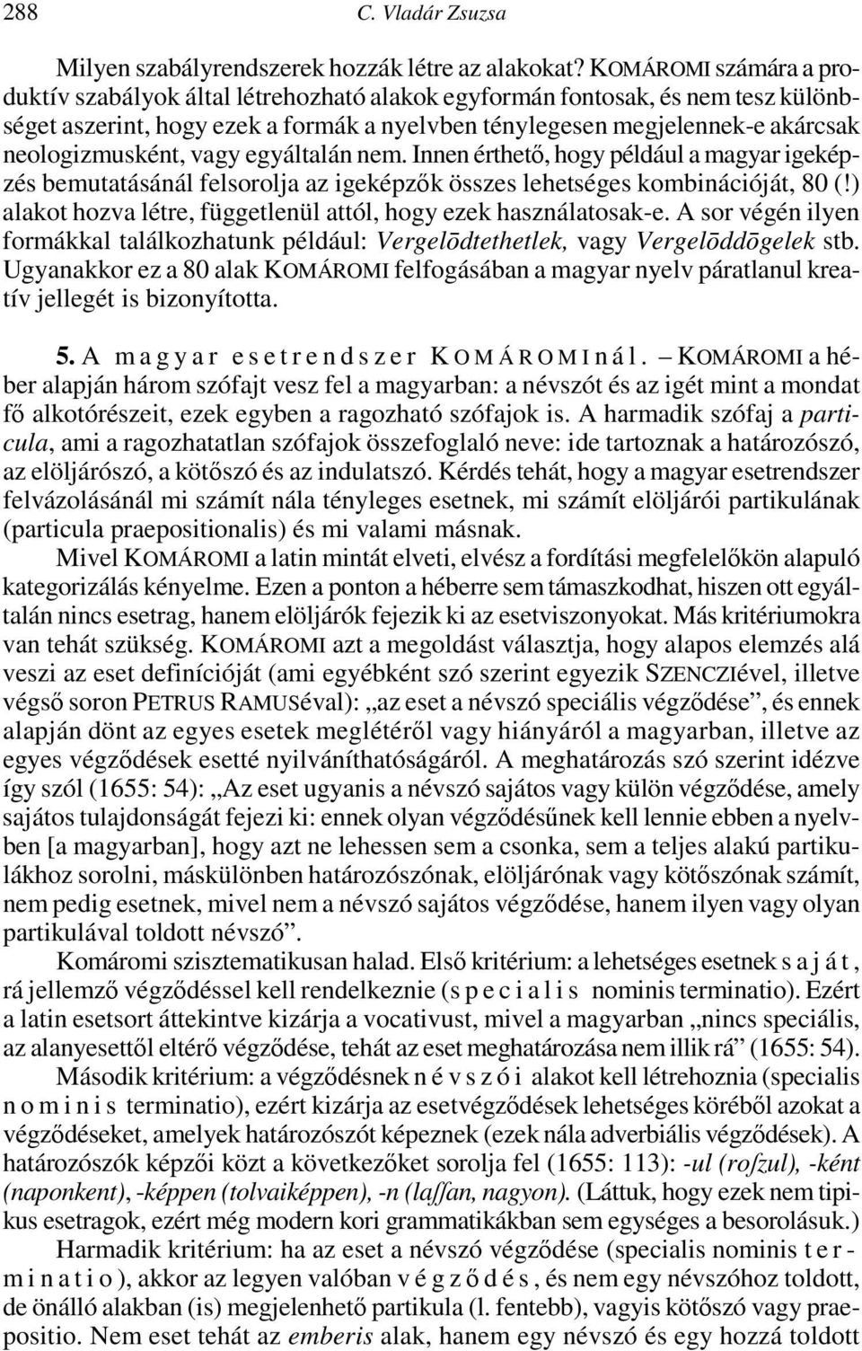 neologizmusként, vagy egyáltalán nem. Innen érthetı, hogy például a magyar igeképzés bemutatásánál felsorolja az igeképzık összes lehetséges kombinációját, 80 (!