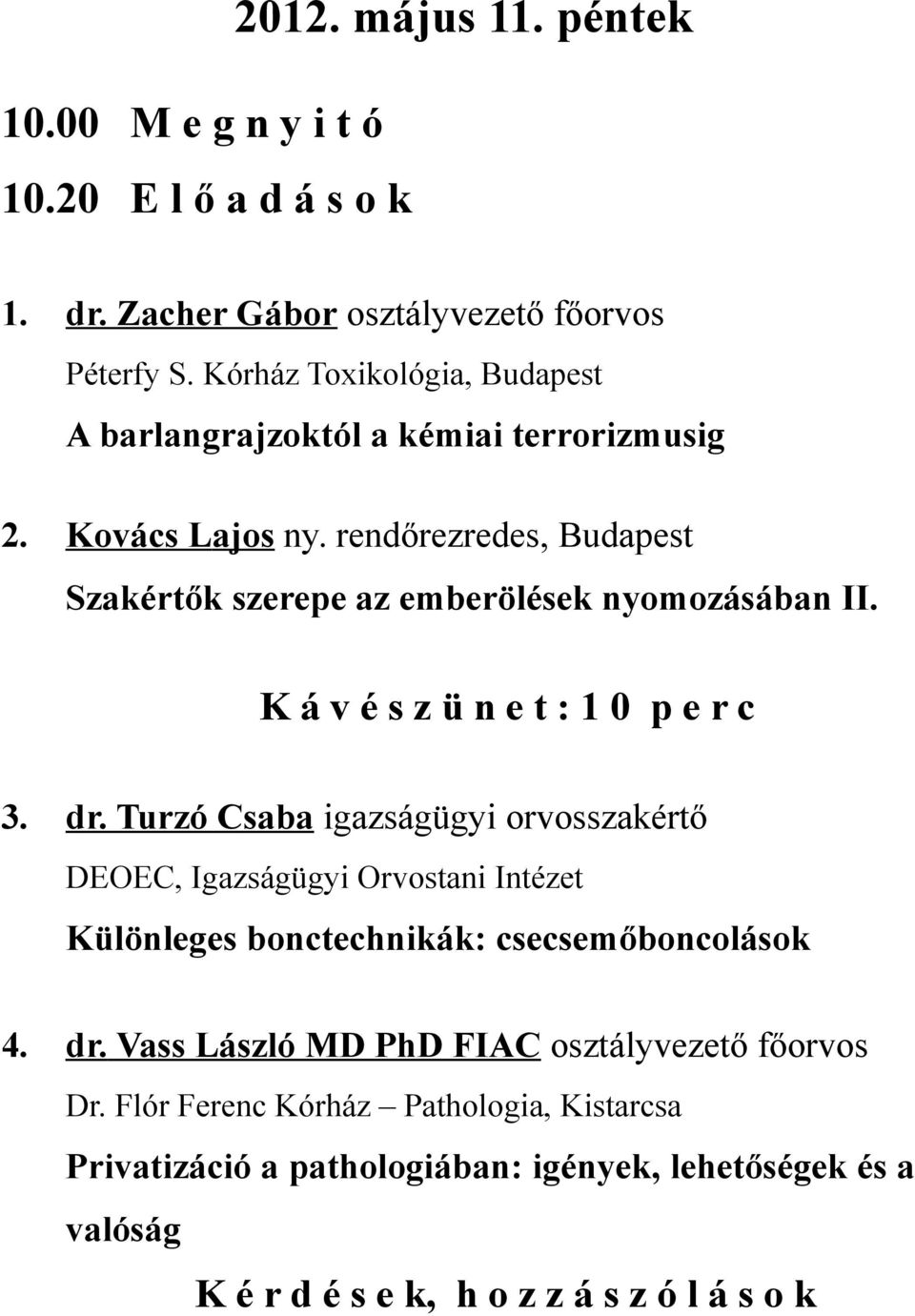 rendőrezredes, Budapest Szakértők szerepe az emberölések nyomozásában II. K á v é s z ü n e t : 1 0 p e r c 3. dr.