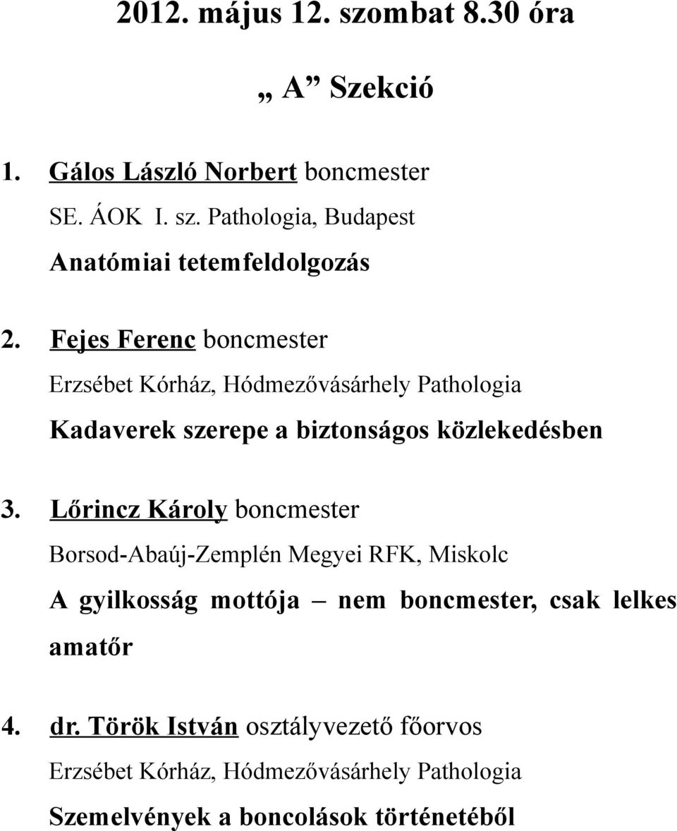 Lőrincz Károly boncmester Borsod-Abaúj-Zemplén Megyei RFK, Miskolc A gyilkosság mottója nem boncmester, csak lelkes amatőr 4.