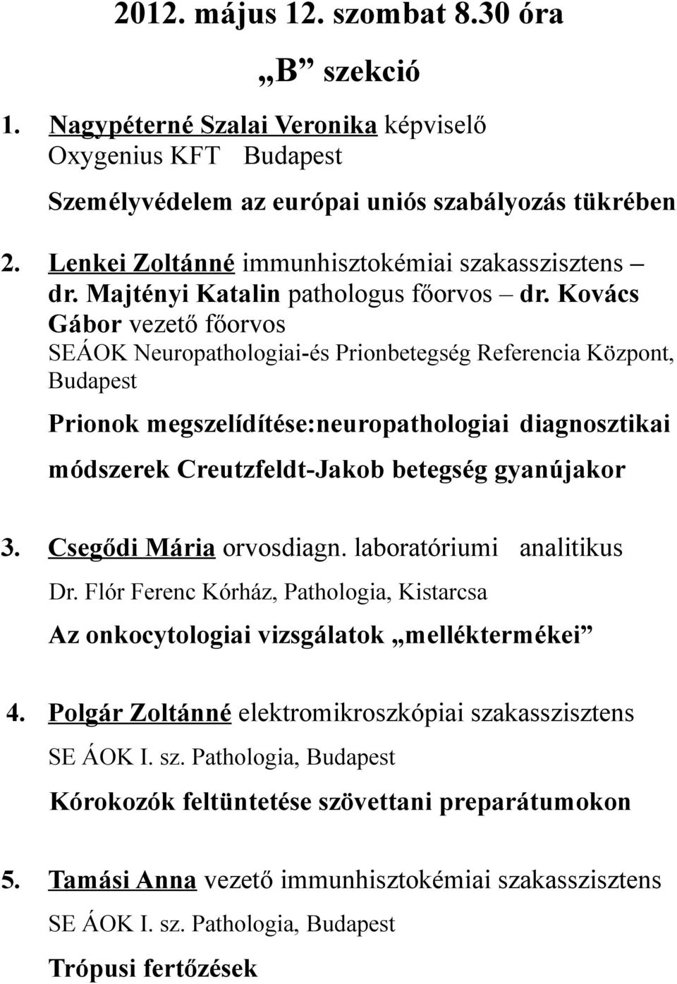 Kovács Gábor vezető főorvos SEÁOK Neuropathologiai-és Prionbetegség Referencia Központ, Budapest Prionok megszelídítése:neuropathologiai diagnosztikai módszerek Creutzfeldt-Jakob betegség gyanújakor