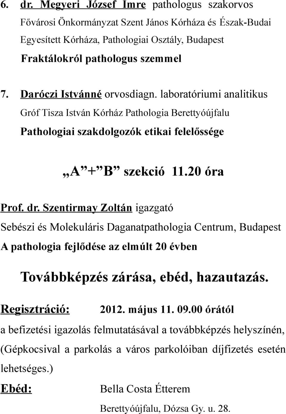 Szentirmay Zoltán igazgató Sebészi és Molekuláris Daganatpathologia Centrum, Budapest A pathologia fejlődése az elmúlt 20 évben Továbbképzés zárása, ebéd, hazautazás. Regisztráció: 2012.