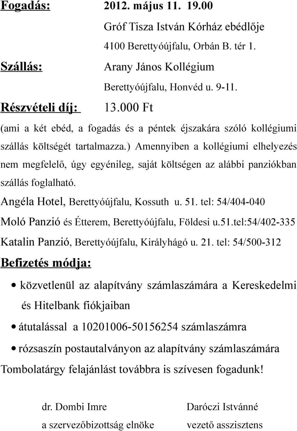 ) Amennyiben a kollégiumi elhelyezés nem megfelelő, úgy egyénileg, saját költségen az alábbi panziókban szállás foglalható. Angéla Hotel, Berettyóújfalu, Kossuth u. 51.