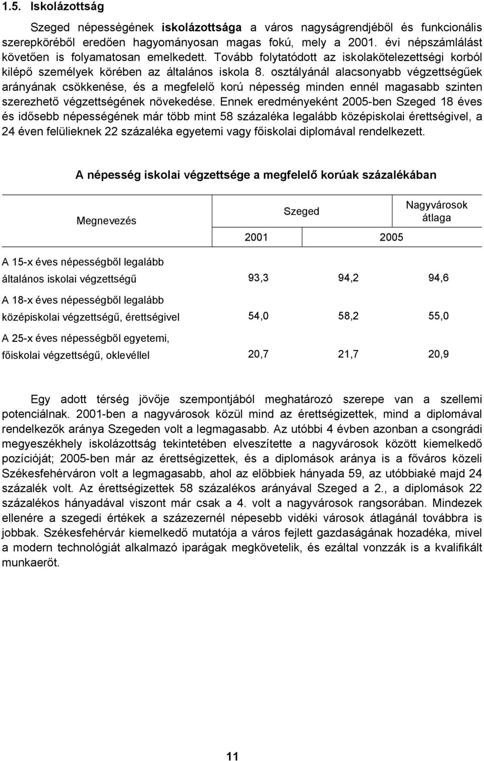 osztályánál alacsonyabb végzettségűek arányának csökkenése, és a megfelelő korú népesség minden ennél magasabb szinten szerezhető végzettségének növekedése.