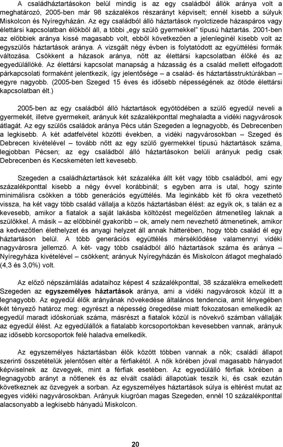 2001-ben az előbbiek aránya kissé magasabb volt, ebből következően a jelenleginél kisebb volt az egyszülős háztartások aránya. A vizsgált négy évben is folytatódott az együttélési formák változása.