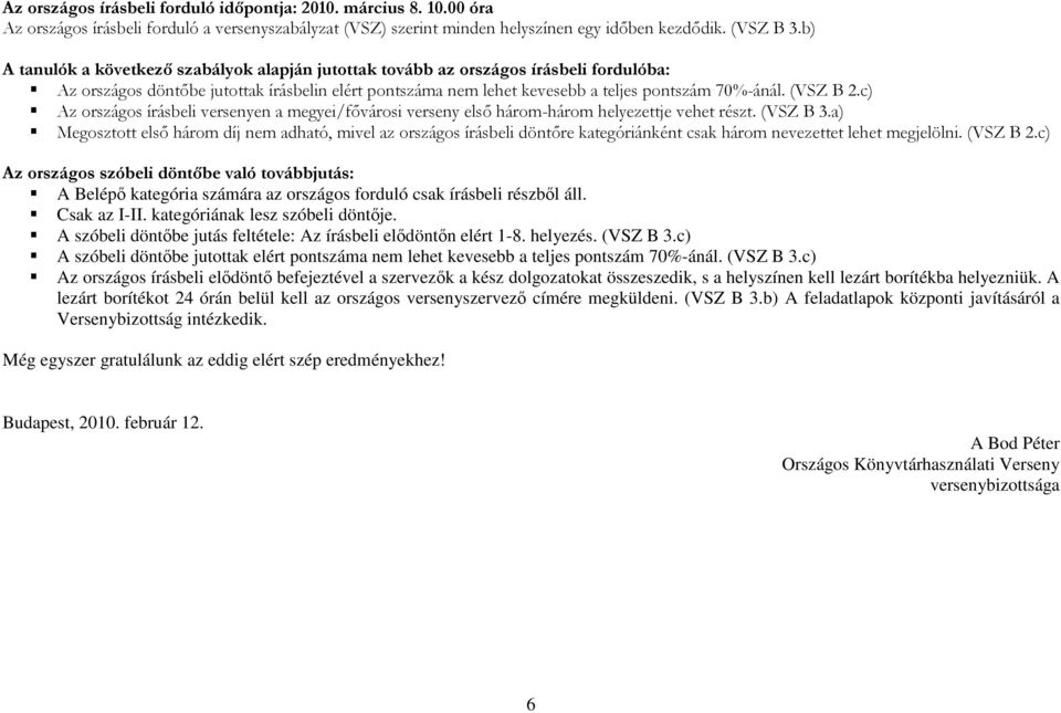 (VSZ B 2.c) Az országos írásbeli versenyen a megyei/fıvárosi verseny elsı három-három helyezettje vehet részt. (VSZ B 3.