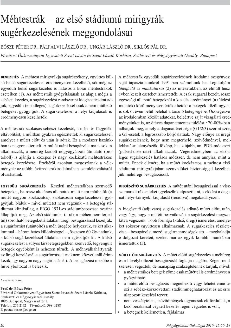 sugárkezeléssel eredményesen kezelhetô, sôt még az egyedüli belsô sugárkezelés is hatásos a korai méhtestrákok eseteiben (1).