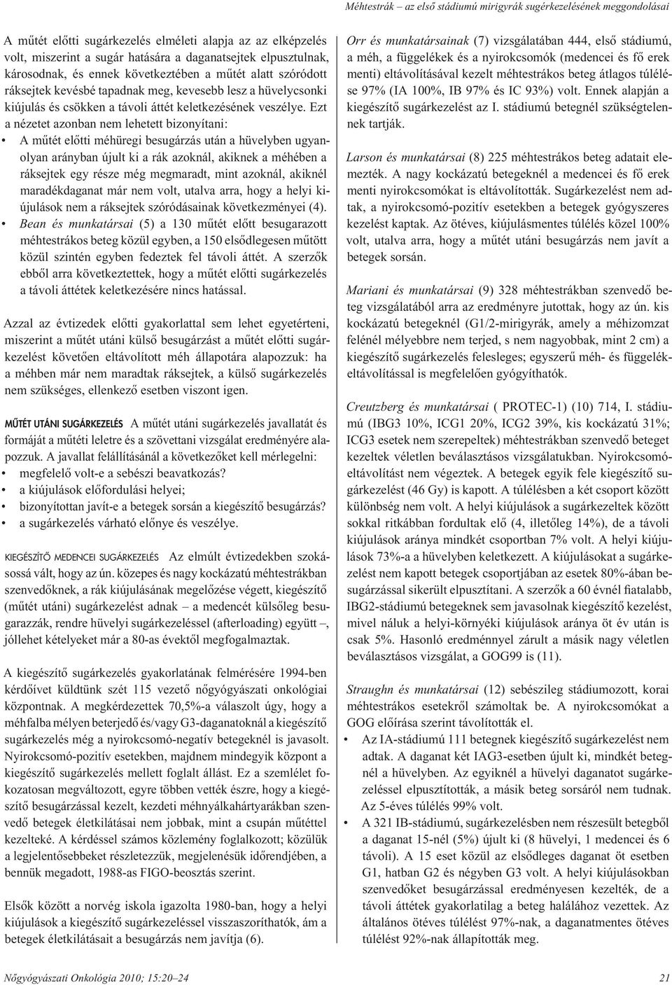 Ezt a nézetet azonban nem lehetett bizonyítani: A mûtét elôtti méhüregi besugárzás után a hüvelyben ugyanolyan arányban újult ki a rák azoknál, akiknek a méhében a ráksejtek egy része még megmaradt,