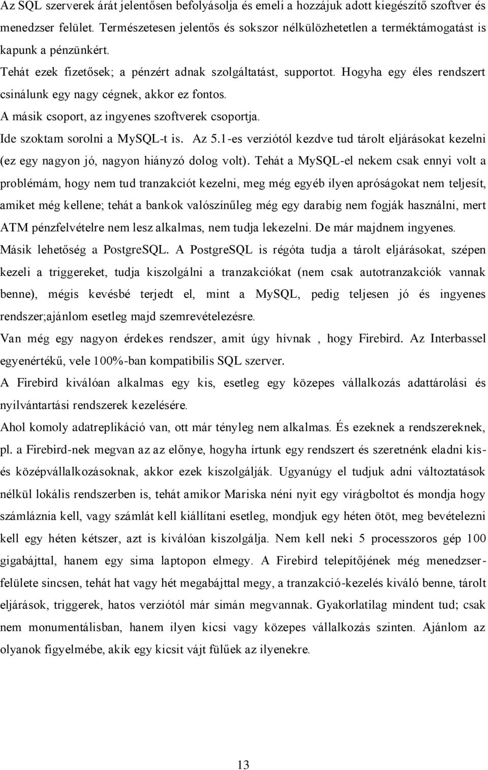 Hogyha egy éles rendszert csinálunk egy nagy cégnek, akkor ez fontos. A másik csoport, az ingyenes szoftverek csoportja. Ide szoktam sorolni a MySQL-t is. Az 5.
