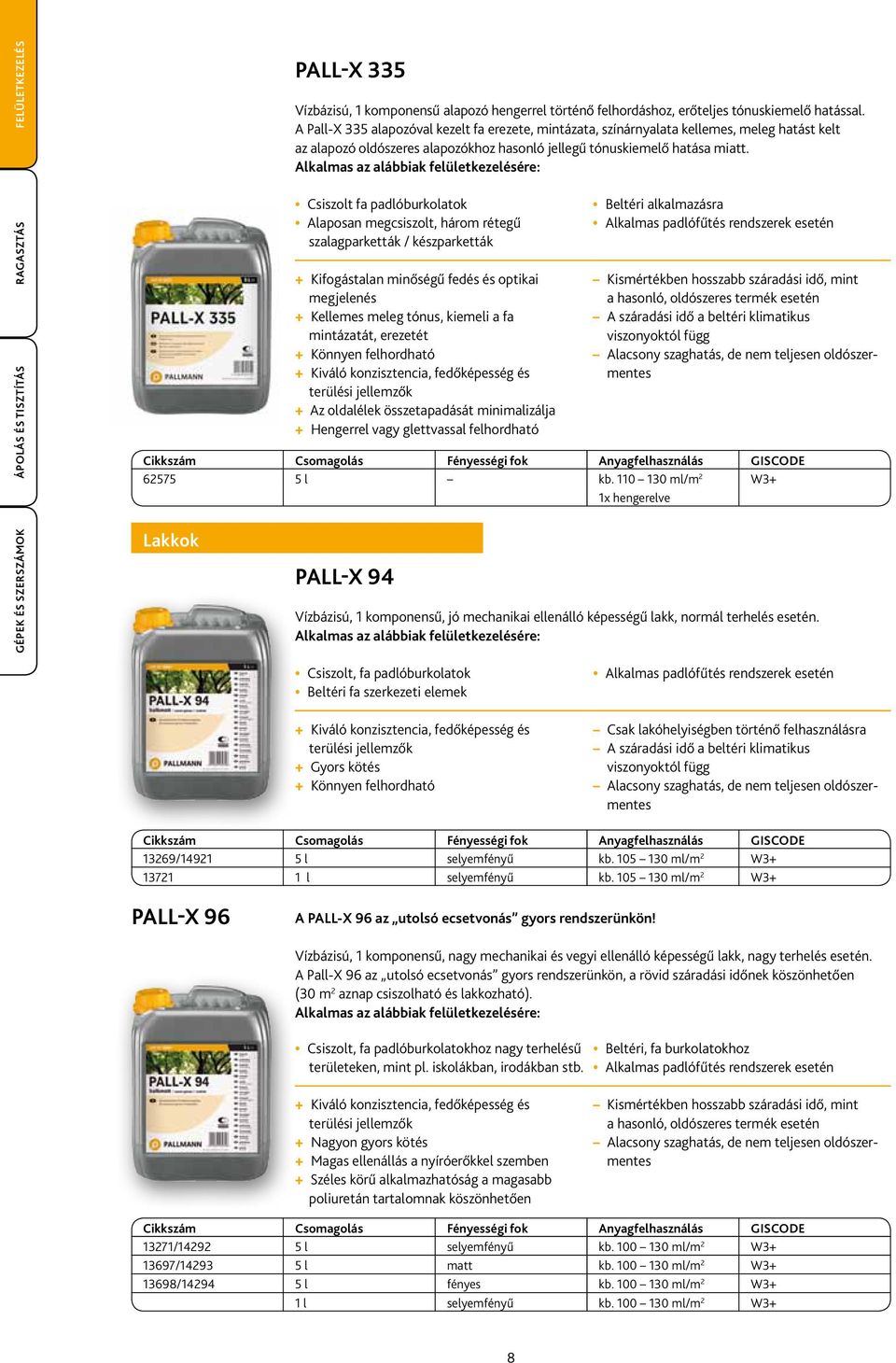 Csiszolt fa padlóburkolatok Alaposan megcsiszolt, három rétegű szalagparketták / készparketták + Kifogástalan minőségű fedés és optikai megjelenés + Kellemes meleg tónus, kiemeli a fa mintázatát,