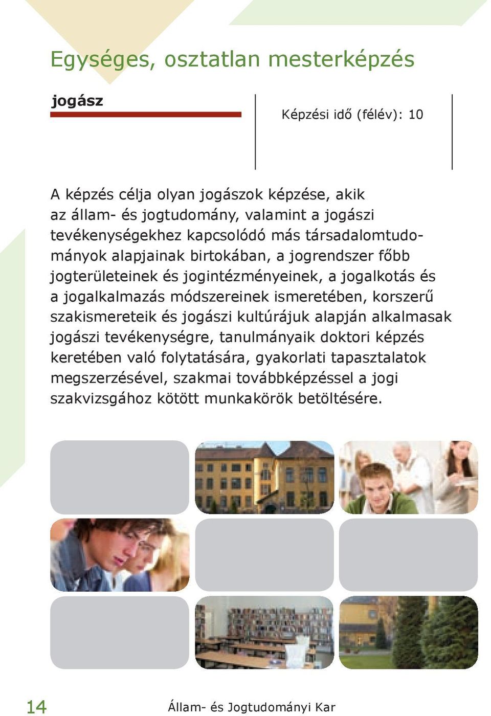 jogalkalmazás módszereinek ismeretében, korszerű szakismereteik és jogászi kultúrájuk alapján alkalmasak jogászi tevékenységre, tanulmányaik doktori képzés
